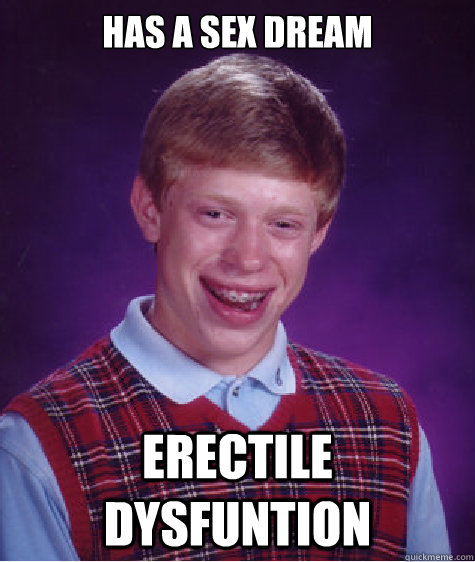 has a sex dream erectile dysfuntion  Bad Luck Brian