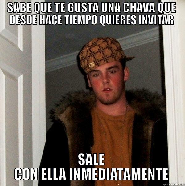 SABE QUE TE GUSTA UNA CHAVA QUE DESDE HACE TIEMPO QUIERES INVITAR SALE CON ELLA INMEDIATAMENTE Scumbag Steve