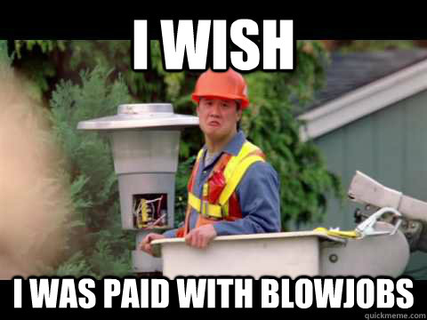 i wish i was paid with blowjobs - i wish i was paid with blowjobs  i wish i was paid in gum