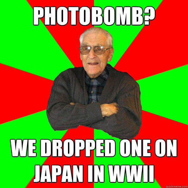 photobomb? We dropped one on Japan in WWII - photobomb? We dropped one on Japan in WWII  Bachelor Grandpa