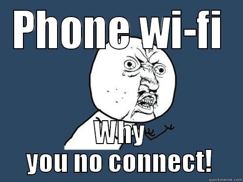 PHONE WI-FI WHY YOU NO CONNECT! Y U No