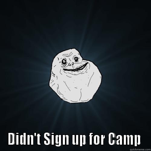  DIDN'T SIGN UP FOR CAMP Forever Alone