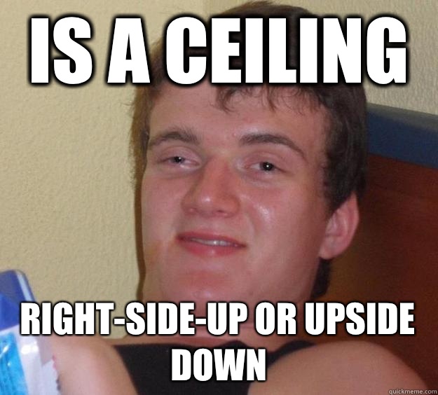 Is a ceiling Right-side-up or upside down  - Is a ceiling Right-side-up or upside down   10 Guy