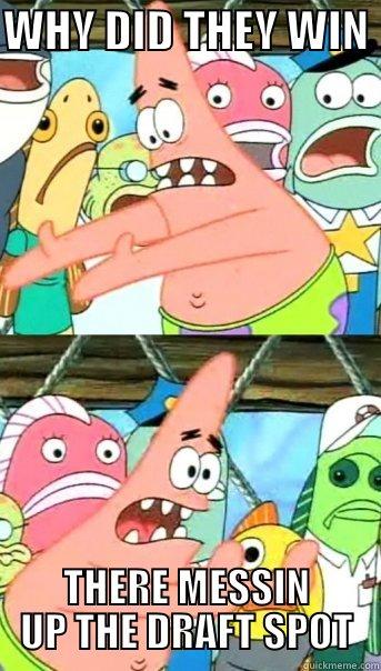 WHY DID THEY WIN  THERE MESSIN UP THE DRAFT SPOT Push it somewhere else Patrick
