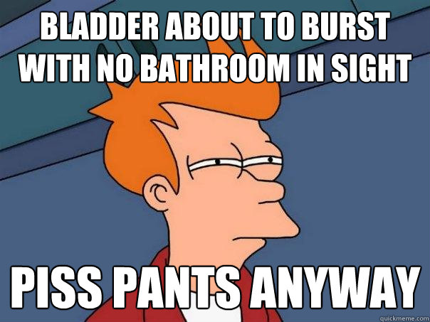 Bladder about to burst with no bathroom in sight Piss pants anyway - Bladder about to burst with no bathroom in sight Piss pants anyway  Futurama Fry