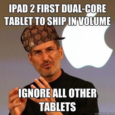 ipad 2 first dual-core tablet to ship in volume ignore all other tablets - ipad 2 first dual-core tablet to ship in volume ignore all other tablets  Scumbag Steve Jobs