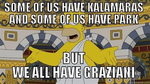 SOME OF US HAVE KALAMARAS AND SOME OF US HAVE PARK BUT WE ALL HAVE GRAZIANI Misc