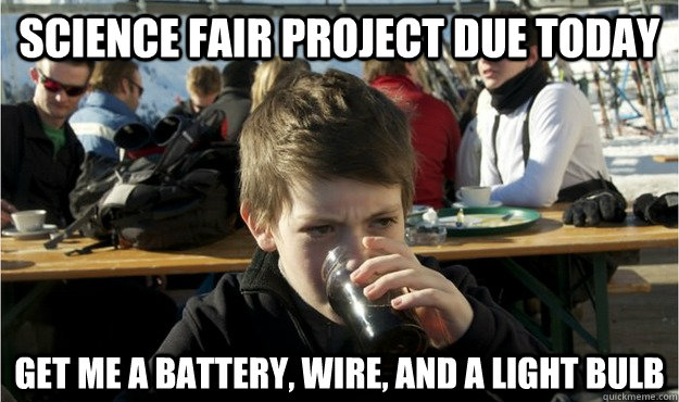 Science fair project due today get me a battery, wire, and a light bulb - Science fair project due today get me a battery, wire, and a light bulb  Lazy Elementary Student