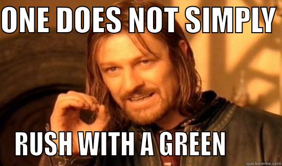 ONE DOES NOT SIMPLY  RUSH WITH A GREEN         Boromir