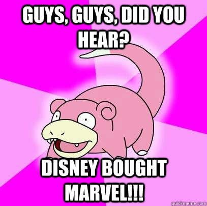 Guys, Guys, did you hear? Disney Bought Marvel!!!  Slowpoke