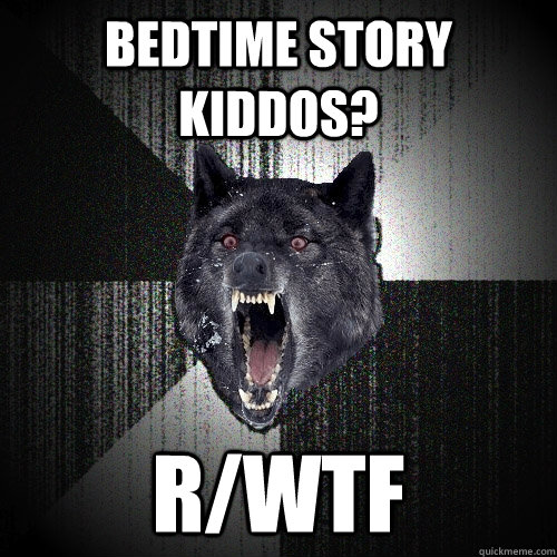 Bedtime story kiddos? r/WTF  Insanity Wolf