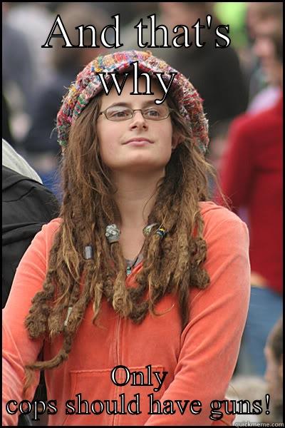 AND THAT'S WHY ONLY COPS SHOULD HAVE GUNS! College Liberal