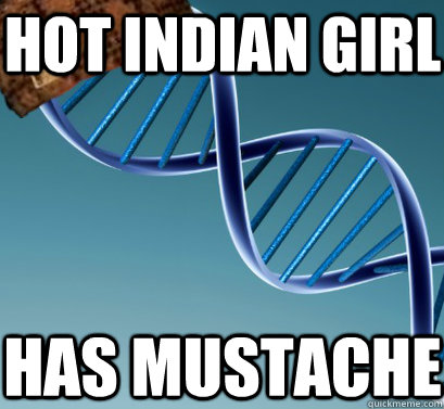 hot Indian girl has mustache  - hot Indian girl has mustache   Scumbag DNA