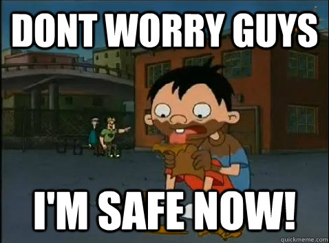 Dont worry guys I'm safe now!  