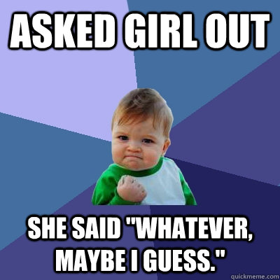 asked girl out she said 