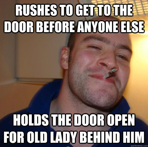 Rushes to get to the door before anyone else holds the door open for old lady behind him - Rushes to get to the door before anyone else holds the door open for old lady behind him  Misc