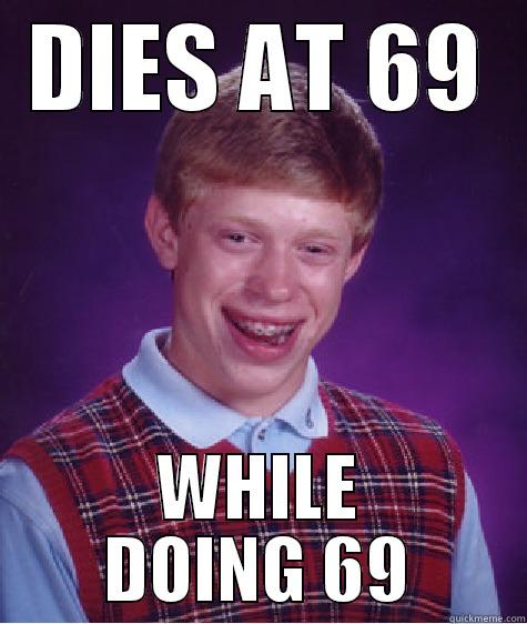 DIES AT 69 WHILE DOING 69 Bad Luck Brian