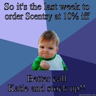 SO IT'S THE LAST WEEK TO ORDER SCENTSY AT 10% IFF BETTER CALL KATIE AND STOCK UP!! Success Kid