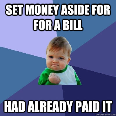 set money aside for for a bill had already paid it  Success Kid