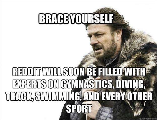 BRACE YOURSELF reddit will soon be filled with experts on gymnastics, diving, track, swimming, and every other sport  BRACE YOURSELF TIMELINE POSTS