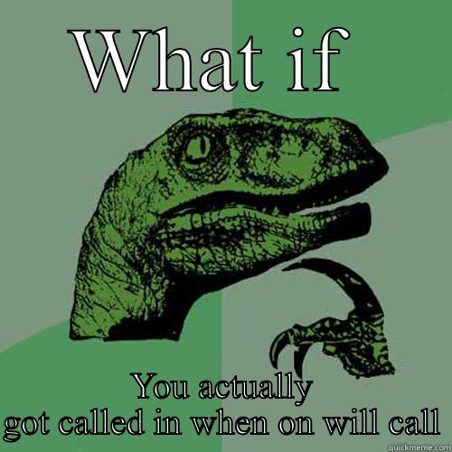 WHAT IF  YOU ACTUALLY GOT CALLED IN WHEN ON WILL CALL Philosoraptor