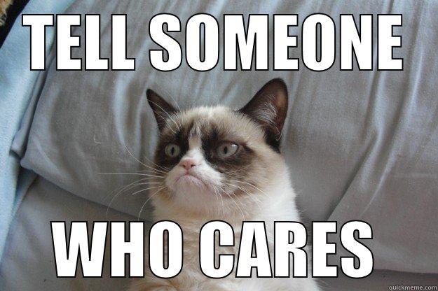TELL SOMEONE WHO CARES Grumpy Cat