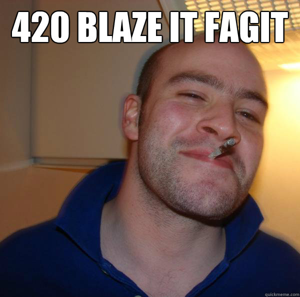 420 Blaze It Fagit Misc Quickmeme