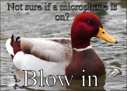 Blow into it - NOT SURE IF A MICROPHONE IS ON? BLOW INTO IT  Malicious Advice Mallard