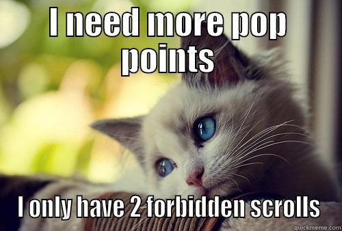 I NEED MORE POP POINTS I ONLY HAVE 2 FORBIDDEN SCROLLS First World Problems Cat
