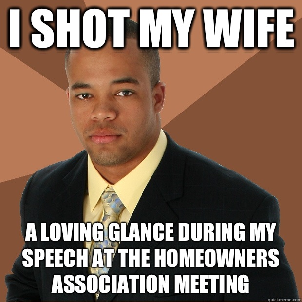 I shot my wife A loving glance during my speech at the homeowners association meeting   Successful Black Man