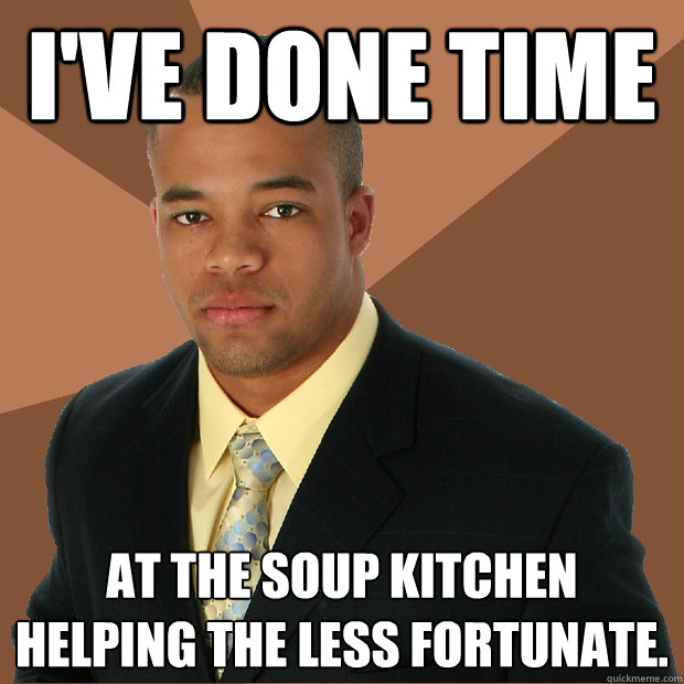 I've done time at the soup kitchen helping the less fortunate.  Successful Black Man
