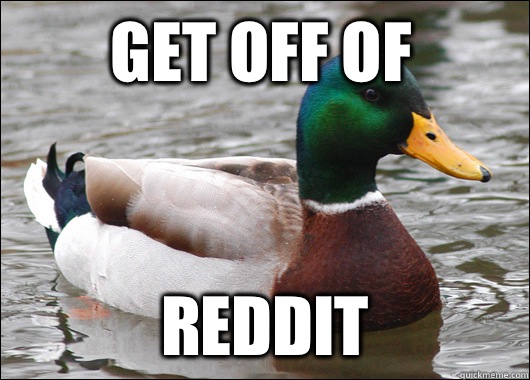 Get off of Reddit  Actual Advice Mallard