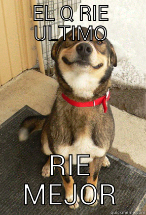 EL Q RIE ULTIMO RIE MEJOR Good Dog Greg