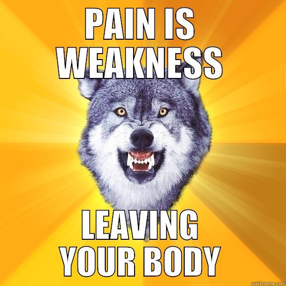 PAIN IS WEAKNESS LEAVING YOUR BODY Courage Wolf