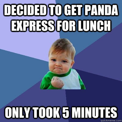 Decided to get panda express for lunch only took 5 minutes  Success Kid