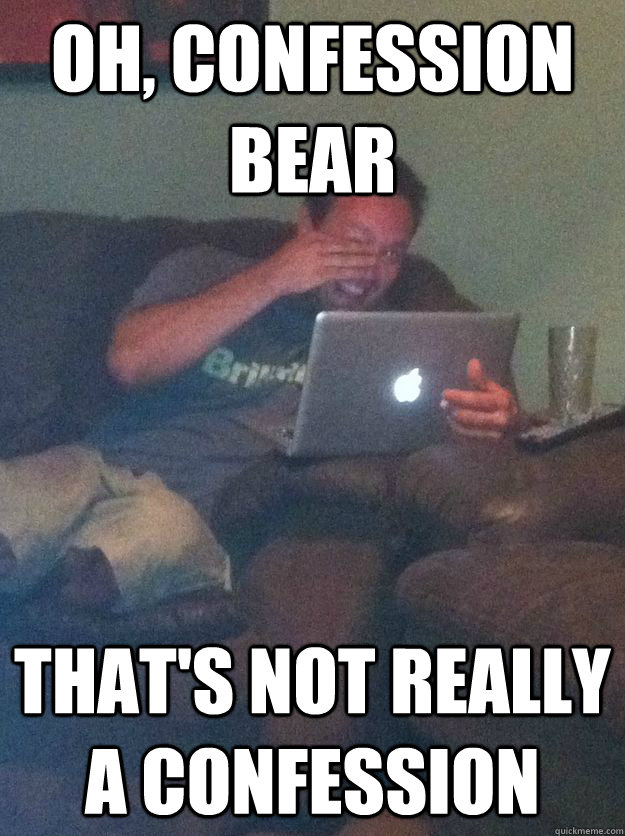 Oh, confession bear that's not really a confession  Reddit Meme Dad