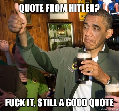 Quote from hitler? fuck it, still a good quote  