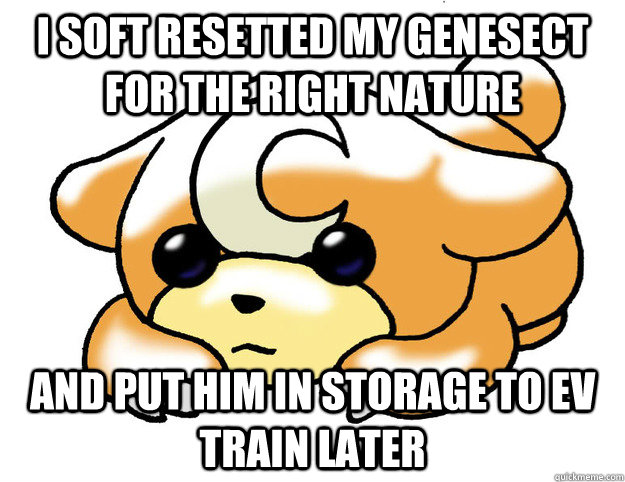 I soft resetted my Genesect for the right nature and put him in storage to ev train later  Confession Tediursa