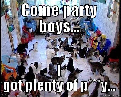 COME PARTY BOYS... I GOT PLENTY OF P***Y... Misc
