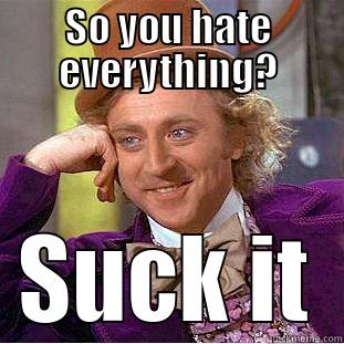 SO YOU HATE EVERYTHING? SUCK IT Condescending Wonka