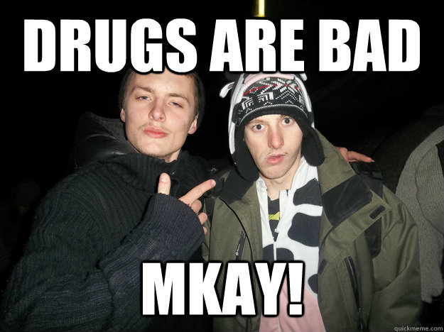 Drugs are bad MKAY! - Drugs are bad MKAY!  remaster drugs