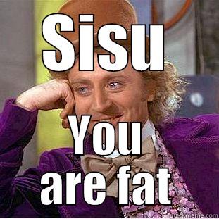 SISU YOU ARE FAT Condescending Wonka