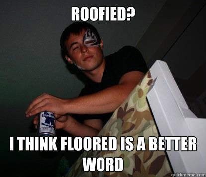 Roofied? I think floored is a better word  