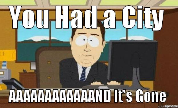 YOU HAD A CITY AAAAAAAAAAAAND IT'S GONE aaaand its gone