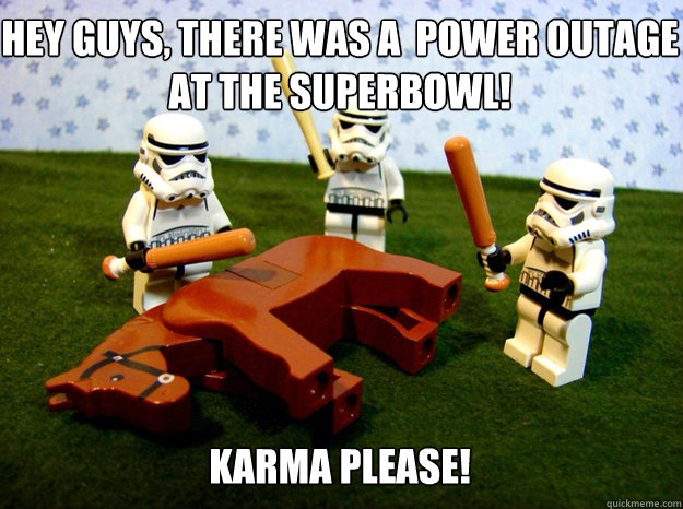 Hey guys, there was a  Power outage at the superbowl!






Karma Please! Karma please!  - Hey guys, there was a  Power outage at the superbowl!






Karma Please! Karma please!   Misc