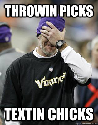 THROWIN PICKS TEXTIN CHICKS  Irresponsible Brett Favre