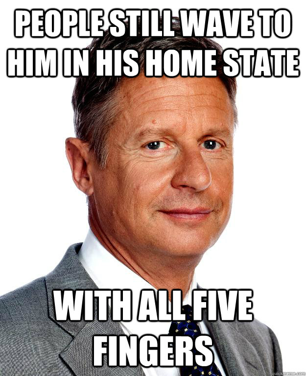 People still wave to him in his home state With all five fingers  Gary Johnson for president