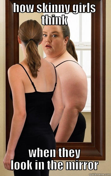 skinny fat girl  - HOW SKINNY GIRLS THINK WHEN THEY LOOK IN THE MIRROR Misc