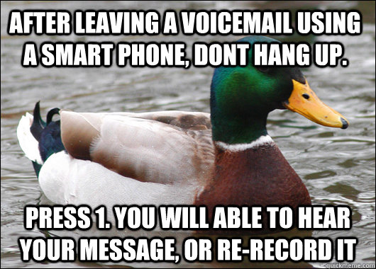 after leaving a voicemail using a smart phone, dont hang up. press 1. you will able to hear your message, or re-record it - after leaving a voicemail using a smart phone, dont hang up. press 1. you will able to hear your message, or re-record it  Actual Advice Mallard