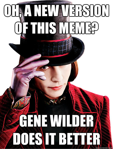 Oh, a new version of this meme? Gene Wilder does it better - Oh, a new version of this meme? Gene Wilder does it better  Creepy Wonka Johnny Depp versoin